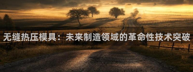 emc易倍官网首页进入：无缝热压模具：未来制造领域的革命