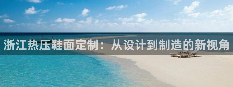 易倍申医保报销：浙江热压鞋面定制：从设计到制造的新视角