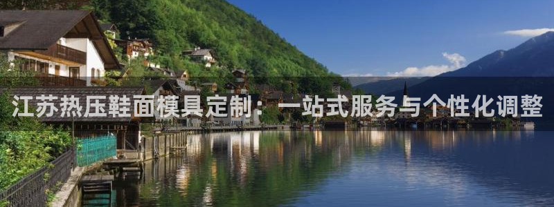 易倍电竞安装教程：江苏热压鞋面模具定制：一站式服务与个性