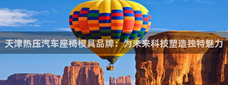 易倍下载地址：天津热压汽车座椅模具品牌：为未来科技塑造独