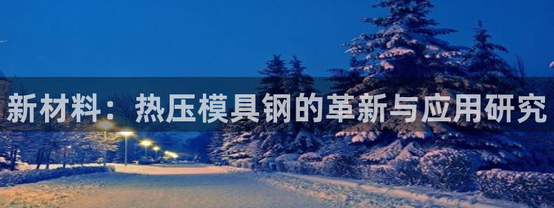 emc全站app下载:新材料:热压模具钢的革新与应用研究