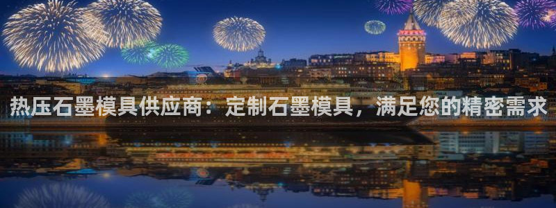 易倍申效果怎么样：热压石墨模具供应商：定制石墨模具，满足