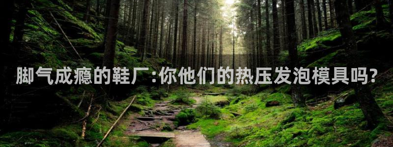 emcapp下载普通下载：脚气成瘾的鞋厂:你他们的热压发