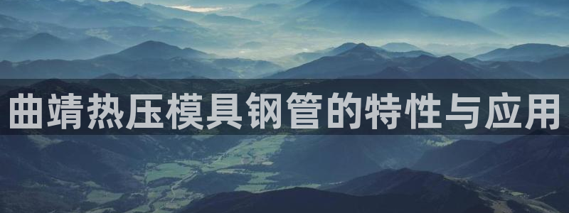 emc易倍下载：曲靖热压模具钢管的特性与应用