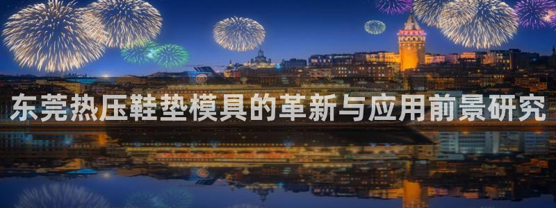 emc频率范围:东莞热压鞋垫模具的革新与应用前景研究